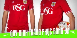 Hướng Dẫn Tuân Thủ Quy Định Về Trang Phục Bóng Đá Chuẩn Nhất