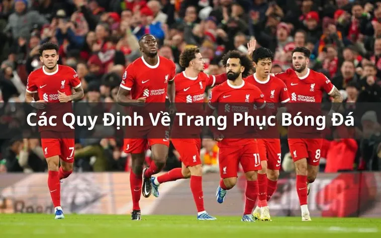 Hướng Dẫn Tuân Thủ Quy Định Về Trang Phục Bóng Đá Chuẩn Nhất